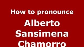 How to pronounce Alberto Sansimena Chamorro