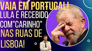 VEXAME EM PORTUGAL: Lula é recebido com todo o "carinho" nas ruas de Lisboa!