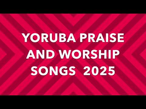 2 Hours Yoruba Praise and Worship Songs Medley| YORUBA PRAISE AND WORSHIP SONGS MEDLEY 2025