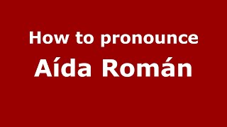 How to pronounce Aída Román