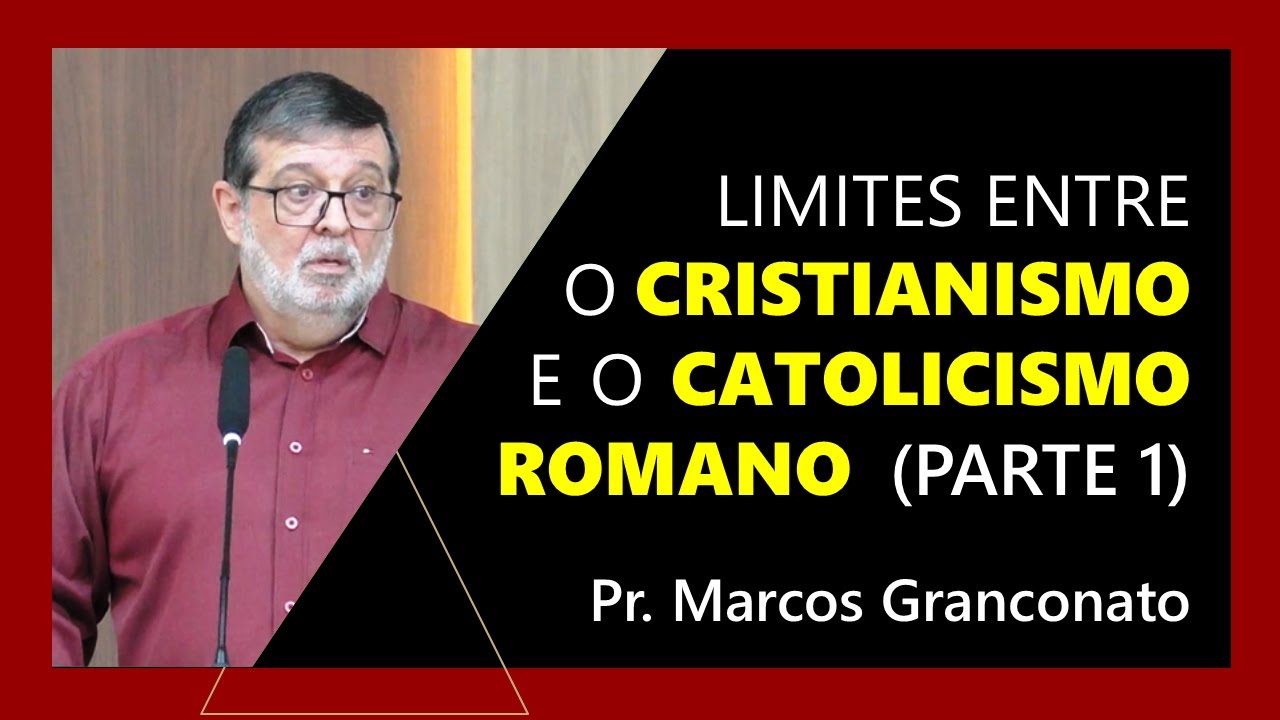Limites entre o cristianismo e o catolicismo romano (Parte 1) - Pr. Marcos Granconato