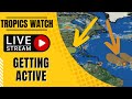 Tropics Watch LIVE: Getting Active In The Atlantic