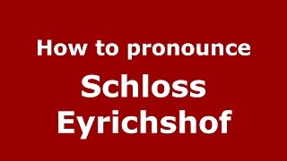 How to pronounce Schloss Eyrichshof