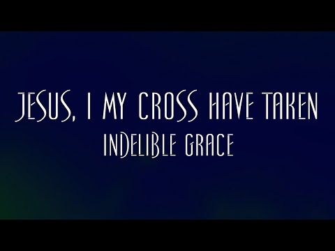 Jesus, I My Cross Have Taken - Indelible Grace