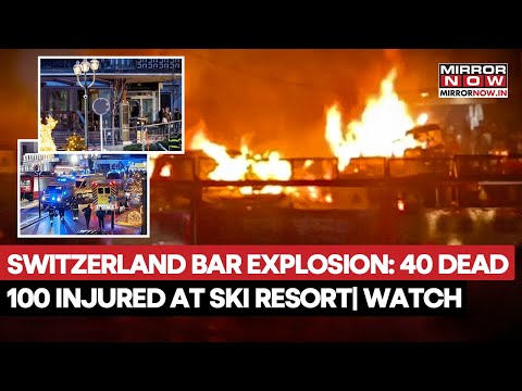 Switzerland Bar Explosion: 40 Killed, 100 Injured After Fire Erupts At Ski Resort In Crans-Montana