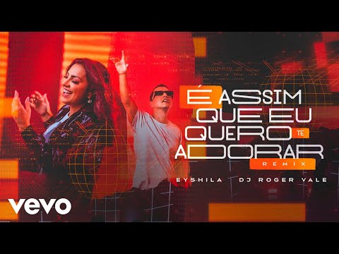 Eyshila, DJ Roger Vale - É Assim que Eu Quero Te Adorar (Remix) (Clipe Oficial)