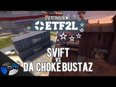 ETF2L S28 W1: SVIFT vs Da Choke Bustaz - Pro Team Fortress 2