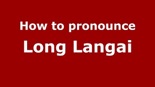 How to pronounce Long Langai