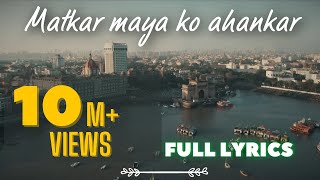 Matkar maya ko Ahankar Lyrics- (full song)  Scam 1