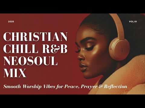 Christian Chill RnB & Neo-Soul Mix 🎶  Smooth Worship Vibes for Peace, Prayer & Reflection
