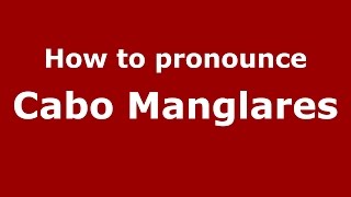 How to pronounce Cabo Manglares