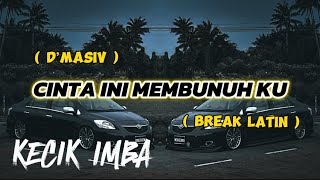 Download lagu KECIK IMBA - Cinta Ini Membunuh Ku ( BREAK LATIN ) mp3