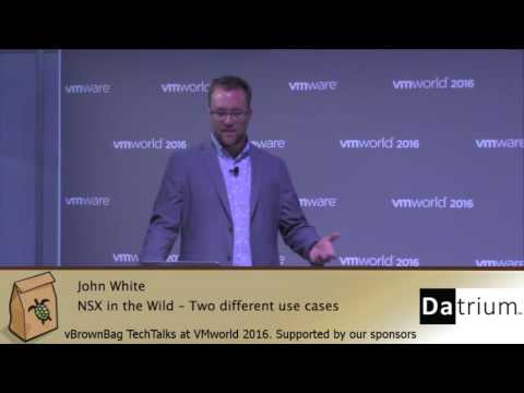 VMworld 2016 NSX in the Wild – Two use cases you might not have thought w John White