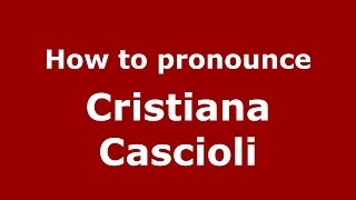 How to pronounce Cristiana Cascioli