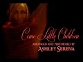 Come Little Children ~ Ashley Serena 