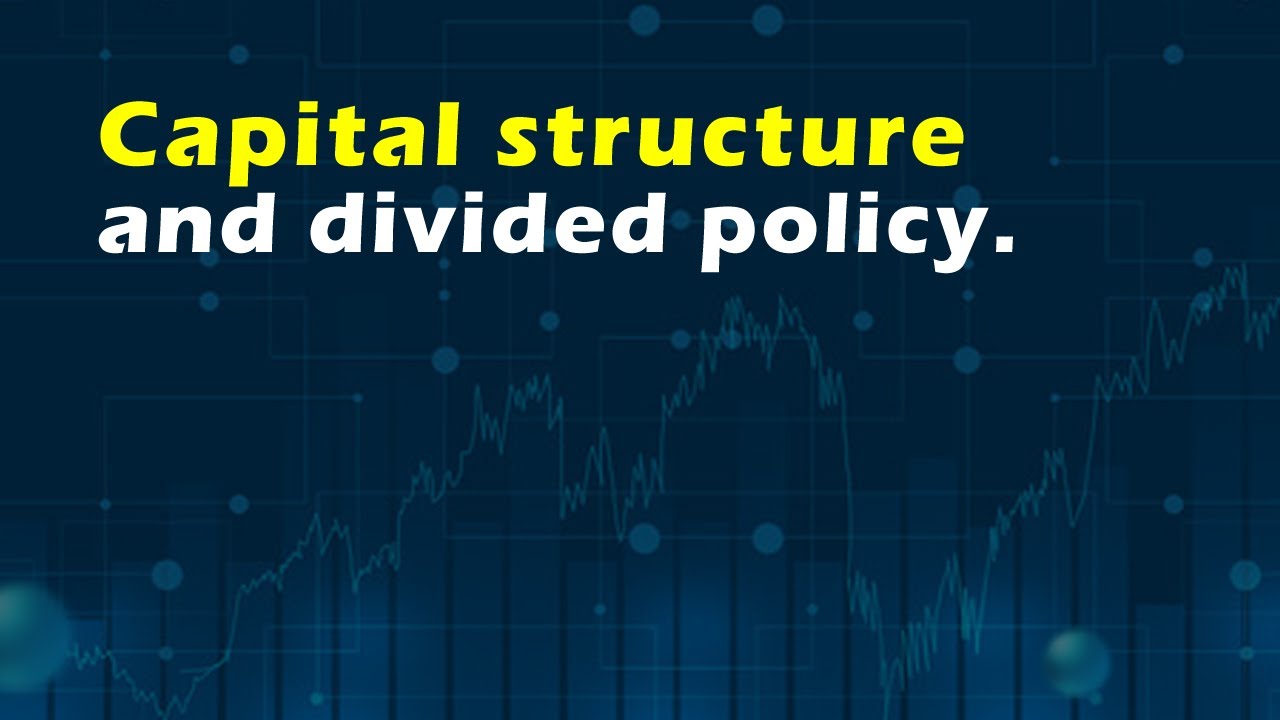 Capital structure and divided policy.