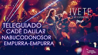 Ivete Sangalo - Teleguiado/Cadê Dalila/Nabucodonosor/Empurra empurra (Turnê Ivete Live Experience)