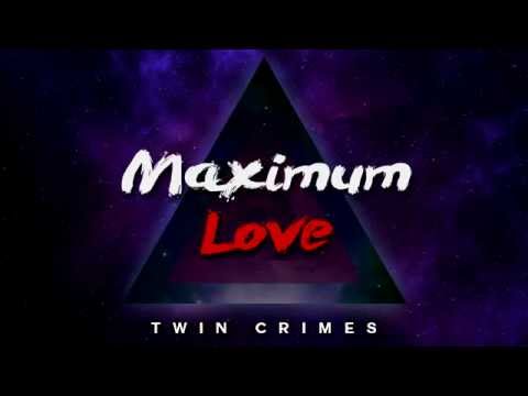 Maximum Love - Twin Crimes
