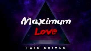Maximum Love - Twin Crimes
