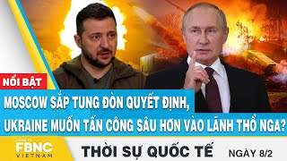 Download the video "Thời sự quốc tế 8/2, Moscow sắp tung đòn quyết định, Ukraine muốn tấn công sâu hơn vào Nga?, FBNC"