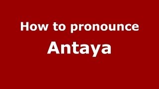 How to pronounce Antaya