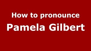How to pronounce Pamela Gilbert