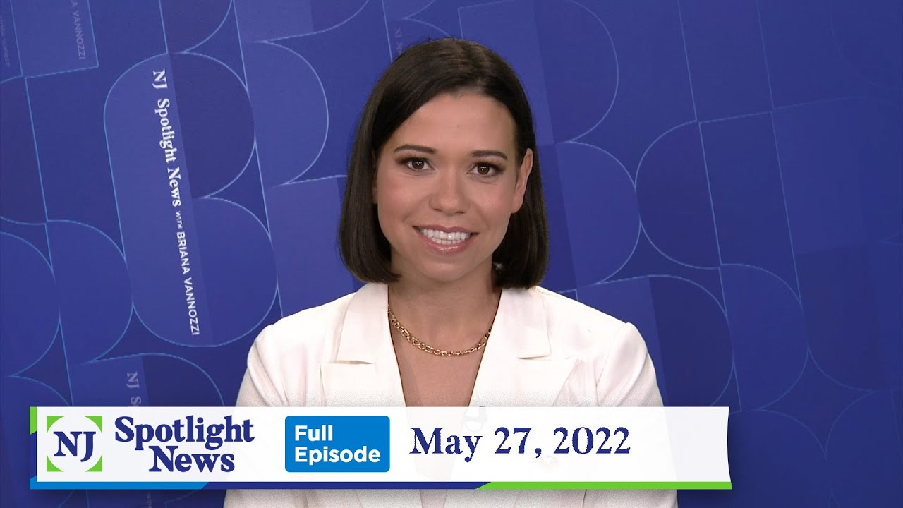 NJ Spotlight News: May 27, 2022