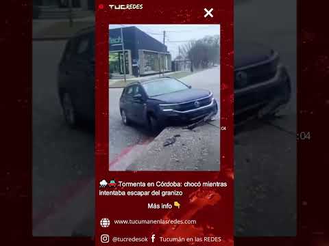 🌨️🚗 Tormenta en Córdoba: chocó mientras intentaba escapar del granizo