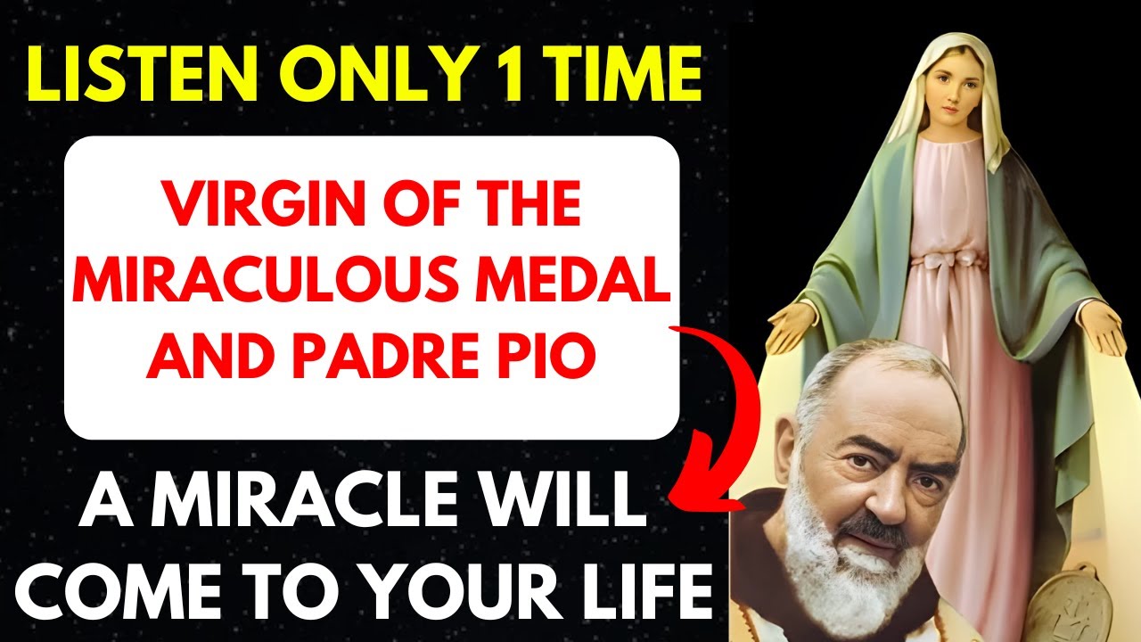 PRAY THIS PRAYER TO THE VIRGIN OF THE MEDAL AND PADRE PIO AND A MIRACLE WILL COME INTO YOUR LIFE