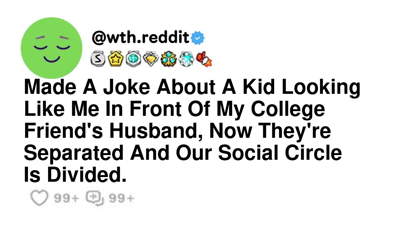 Made A Joke About A Kid Looking Like Me In Front Of My College Friend's Husband, Now They're Sepa...
