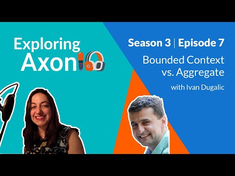 Exploring Axon S3 EP7 - Bounded Context vs. Aggregate - with Ivan Dugalic