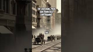 The Shocking 1906 San Francisco Earthquake