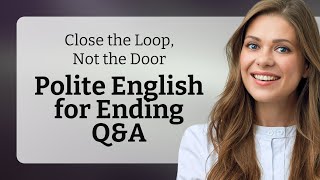 Close the Loop, Not the Door: Polite English for Ending Q&A