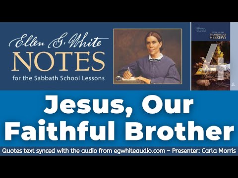 2022 Q1 Lesson 04 – Ellen G. White Notes – Jesus, Our Faithful Brother – Audio by Carla Morris