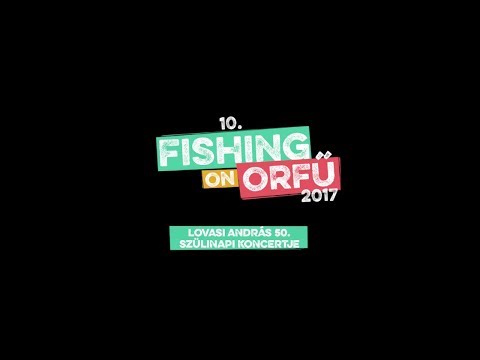 Lovasi András 50. szülinapi koncertje - Fishing on Orfű 2017 (nemteljesdeazértjóhosszúkoncert)