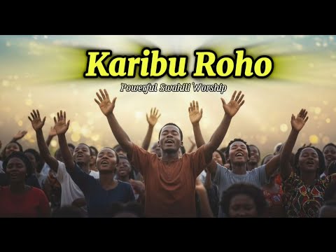 Karibu Roho Fanya mapenzi ya Bwana- Powerful Swahili Worship
