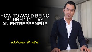 A Moment With Jw | How To Avoid Being Burned Out As An Entrepreneur