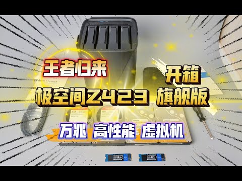 王者归来：极空间Z423 旗舰版 AI智能NAS开箱体验！万兆+高性能…