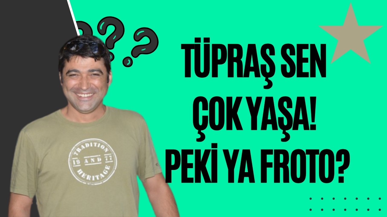 TÜPRAŞ ÇOK YAŞA FROTO LANET OLSUN (!)