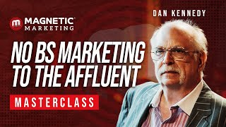 No B.S Marketing to the Affluent Masterclass with Dan Kennedy