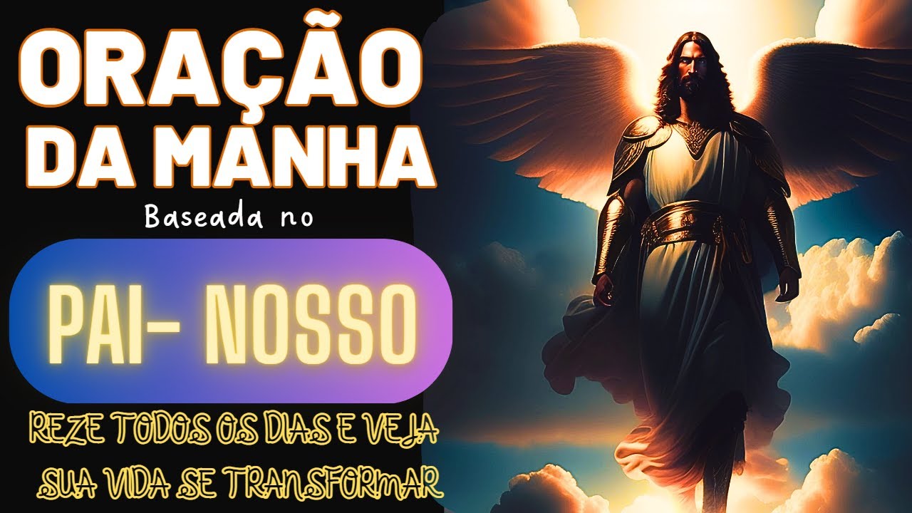 COMECE SEU DIA NA COMPANHIA DE DEUS - LINDA ORAÇÃO DA MANHA BASEADA NO PAI NOSSO