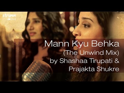 Mann Kyu Behka (The Unwind Mix) by Shashaa Tirupati & Prajakta Shukre