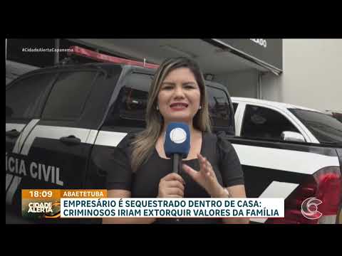 EMPRESÁRIO É SEQUESTRADO EM ABAETETUBA, PARÁ.