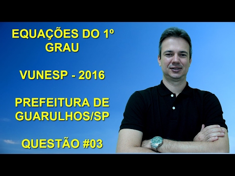 VUNESP03NMQ03 - VUNESP - 2016 - PREFEITURA DE GUARULHOS/SP - ASSISTENTE - EQUAÇÕES DO 1º GRAU