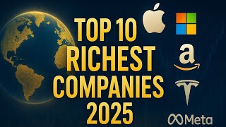 Top 10 Richest Companies in the World 2025