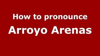 How to pronounce Arroyo Arenas