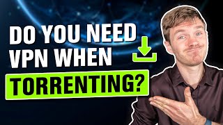 Do You Need VPN When Torrenting?