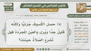 [2611- 4717] هل تشرع صلاة الكسوف إذا كان الكسوف قليلا جدا لكنه يرى بالعين المجردة؟ - صالح الفوزان