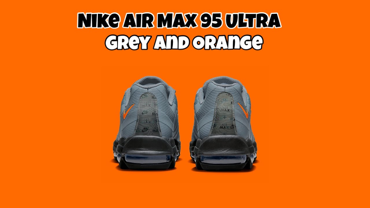 Watch video Nike Air Max 95 Ultra Grey and Orange Now Nike Air Max 95 Ultra Grey and Orange