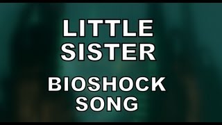 LITTLE SISTER - Bioshock Song by Miracle Of Sound